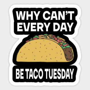 Funny Saying Tacos Lover Why Can't Every Day Be Taco Tuesday Sticker